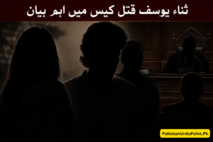 ثناء یوسف قتل کیس میں اہم بیان